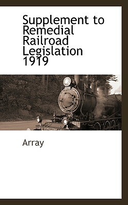 Supplement to Remedial Railroad Legislation 1919 by Array