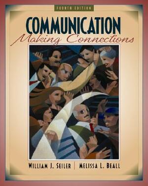 Communication: Making Connections by William J. Seiler, Beall, Seiler