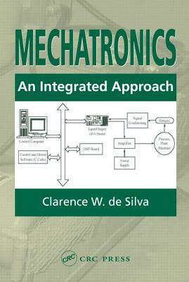 Mechatronics: An Integrated Approach by Clarence W. de Silva