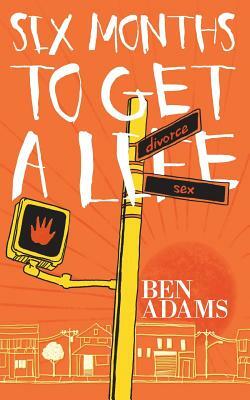Six Months to Get a Life by Ben Adams