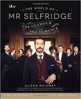 The World of Mr Selfridge: The Official Companion to the Hit ITV Series by Alison Maloney, Alison Maloney