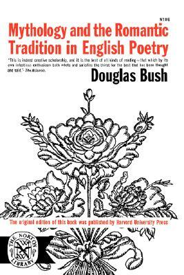Mythology and the Romantic Tradition in English Poetry by Bush Douglas