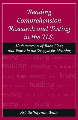 Reading Comprehension Research and Testing in the U.S.: Undercurrents of Race, Class, and Power in the Struggle for Meaning by Arlette Ingram Willis