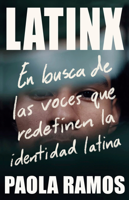 Latinx: En Busca de Las Voces Que Redefinen La Identidad Latina by Paola Ramos