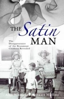 The Satin Man: Uncovering the mystery of the missing Beaumont children by Stuart Mullins, Alan Whiticker