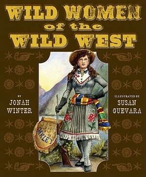 Wild Women of the Wild West by Susan Guevara, Jonah Winter