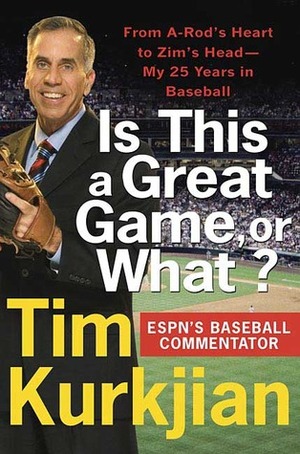 Is This a Great Game, or What?: From A-Rod's Heart to Zim's Head--My 25 Years in Baseball by Tim Kurkjian