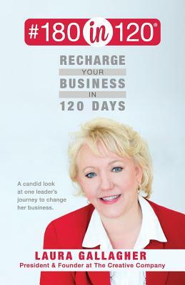 #180in120 Recharge Your Business in 120 Days: : A candid look at one leader's journey to change her business. (black & white) by Laura Gallagher