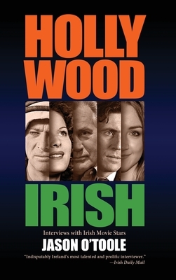 Hollywood Irish: An anthology of interviews with Irish movie stars (hardback) by Jason O'Toole