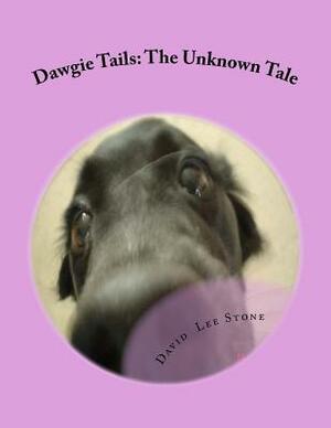 Dawgie Tails: The Unknown Tale by David Lee Stone