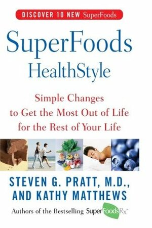 SuperFoods HealthStyle: Simple Changes to Get the Most Out of Life for the Rest of Your Life by Kathy Matthews, Steven G. Pratt