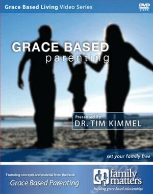 Grace Based Parenting by Tim Kimmel