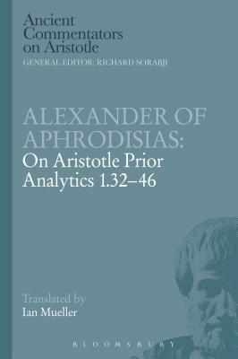 Alexander of Aphrodisias: On Aristotle Prior Analytics 1.32-46 by Alexander Of Aphrodisias