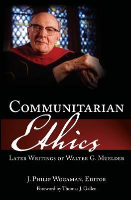 Communitarian Ethics: Later Writings of Walter G. Muelder by J. Philip Wogaman