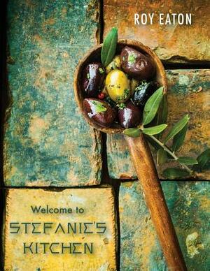 Welcome to Stefanie's Kitchen by Roy Eaton
