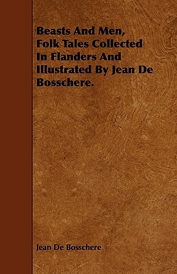 Beasts and Men, Folk Tales Collected in Flanders and Illustrated by Jean de Bosschere. by Jean De Bosschere