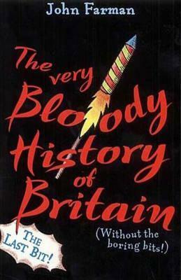 The Very Bloody History Of Britain, 2: The Last Bit! by John Farman