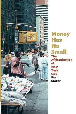 Money Has No Smell: The Africanization of New York City by Paul Stoller