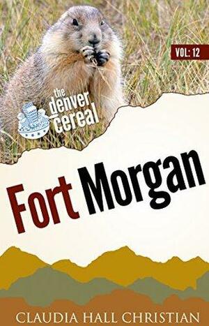 Fort Morgan: Denver Cereal, Volume 12 by Claudia Hall Christian