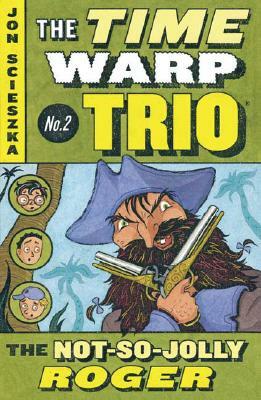 The Time Warp Trio Volume 1: #1: The Knights of the Kitchen Table; #2: The Not-so-Jolly Roger by Jon Scieszka