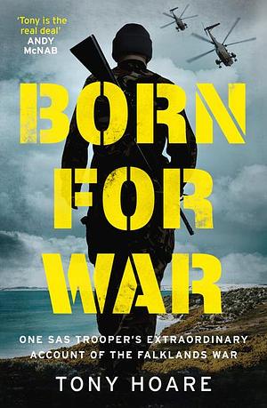 Born For War: One SAS Trooper's Extraordinary Account of the Falklands War by Tony Hoare