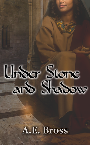 Under Stone and Shadow by A.E. Bross