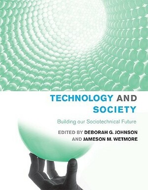 Technology and Society: Building Our Sociotechnical Future by Jameson M. Wetmore, Deborah G. Johnson