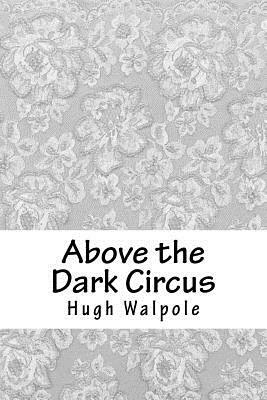 Above the Dark Circus by Hugh Walpole