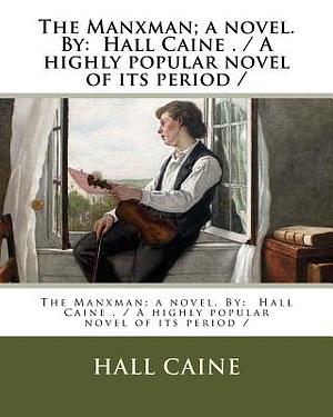 The Manxman; a novel. By: Hall Caine . / A highly popular novel of its period / by Hall Caine