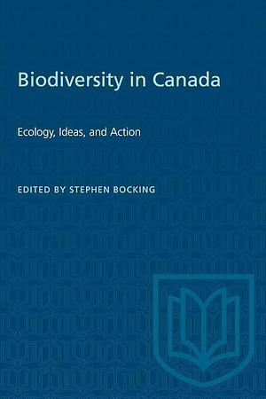 Biodiversity in Canada: Ecology, Ideas, and Action by Stephen Bocking