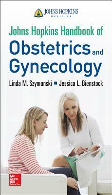 Johns Hopkins Handbook of Obstetrics and Gynecology by Jessica L. Bienstock, Linda M. Szymanski