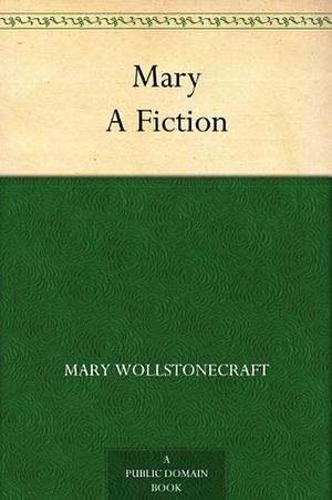 Mary: A Fiction by Mary Wollstonecraft