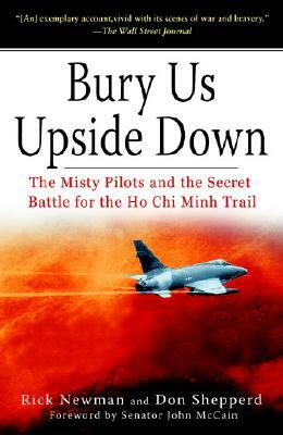 Bury Us Upside Down: The Misty Pilots and the Secret Battle for the Ho Chi Minh Trail by Don Shepperd, Rick Newman