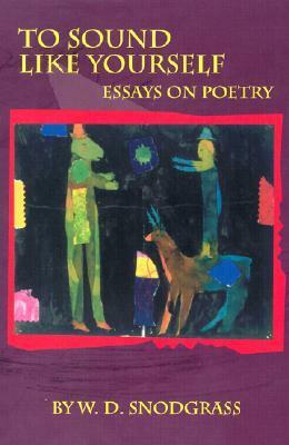 To Sound Like Yourself: Essays on Poetry by W.D. Snodgrass