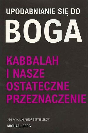 Upodabnianie się do Boga by Michael Berg