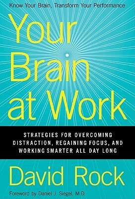 Your Brain at Work: Strategies for Overcoming Distraction, Regaining Focus, and Working Smarter All Day Long by David Rock