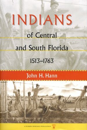 Indians of Central and South Florida, 1513-1763 by Janet Snyder Matthews, Jerald T. Milanich, John H. Hann