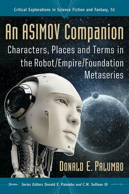 An Asimov Companion: Characters, Places and Terms in the Robot/Empire/Foundation Metaseries by Donald E. Palumbo