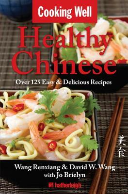 Healthy Chinese: Over 125 Easy & Delicious Recipes by Wang Renxiang, David Wang, Jo Brielyn