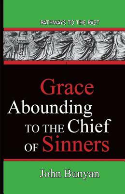 Grace Abounding To The Chief Of Sinners: Pathways To The Past by John Bunyan