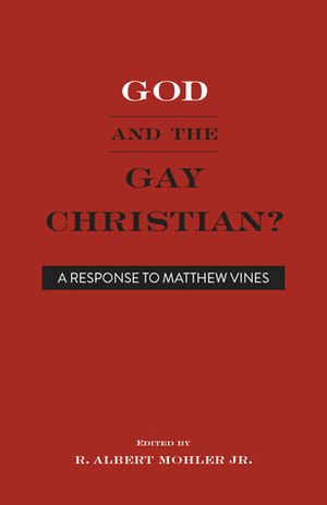 God and the Gay Christian?: A Response to Matthew Vines by Owen Strachan, James Hamilton, Denny Burk, Heath Lambert, R. Albert Mohler Jr.