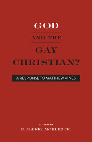 God and the Gay Christian?: A Response to Matthew Vines by Heath Lambert, James Hamilton, Owen Strachan, R. Albert Mohler Jr., Denny Burk