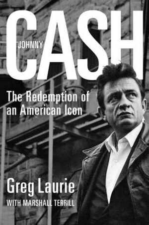 Johnny Cash: The Redemption of an American Icon by Greg Laurie, Marshall Terrill