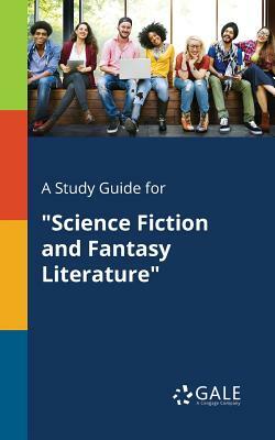 A Study Guide for "Science Fiction and Fantasy Literature" by Cengage Learning Gale