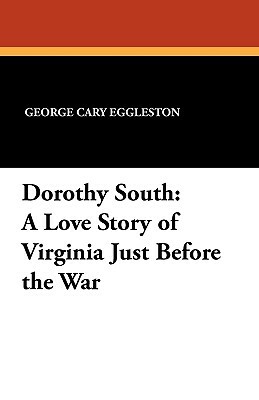 Dorothy South: A Love Story of Virginia Just Before the War by George Cary Eggleston