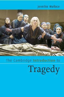 The Cambridge Introduction to Tragedy by Jennifer Wallace