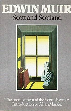 Scott and Scotland: The Predicament of the Scottish Writer by Allan Massie, Edwin Muir