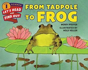 From Tadpole to Frog by Holly Keller, Wendy Pfeffer