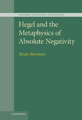 Hegel and the Metaphysics of Absolute Negativity by Brady Bowman