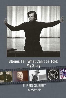 Stories Tell What Can't be Told: My Story by E. Reid Gilbert